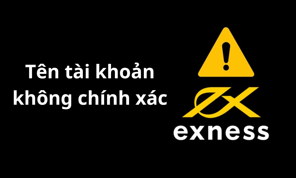 Cách khắc phục các lỗi thường gặp khi sử dụng tài khoản Exness 2 Lỗi tên tài khoản giao dịch không chính xác