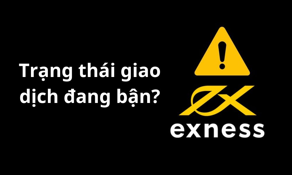 Hướng dẫn cách khắc phục lỗi Trạng thái giao dịch đang bận Exness 2 Nguyên nhân của Trạng thái giao dịch đang bận