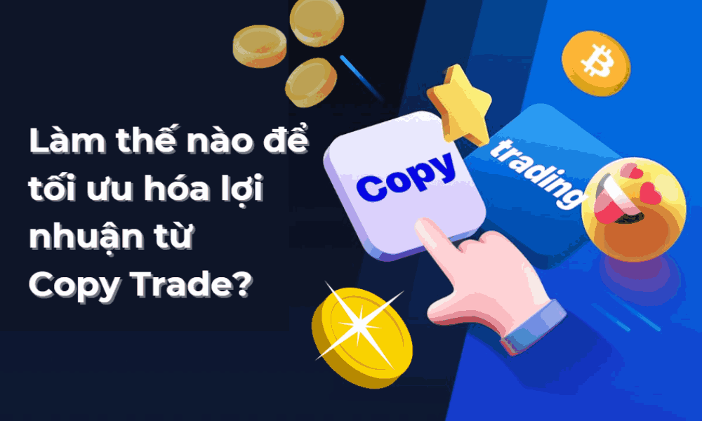 Làm thế nào để tối ưu hóa lợi nhuận từ Copy Trade?