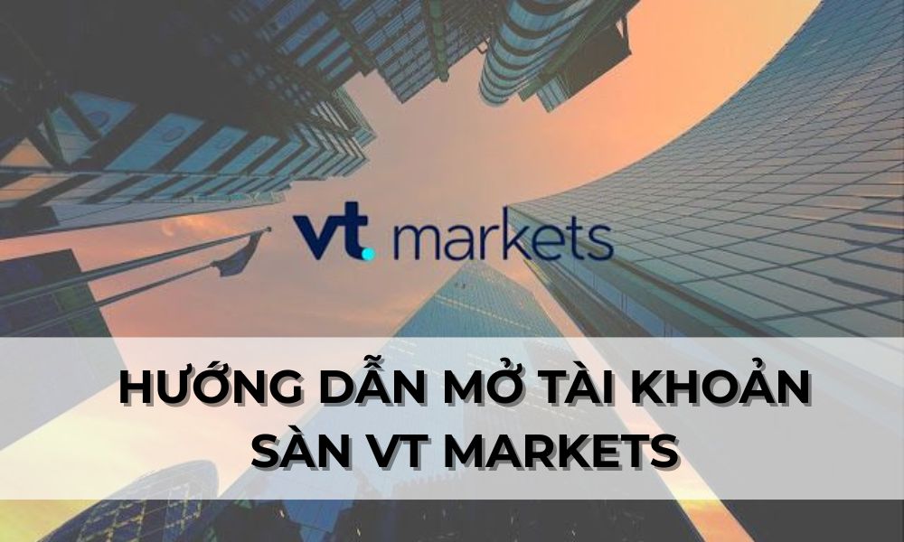 hướng dẫn mở tài khoản sàn vt markets